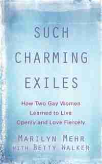 SUCH CHARMING EXILES: How Two Gay Women Learned to Live Openly and Love Fiercely by Marilyn Mehr