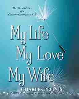 My Life, My Love, My Wife by Charles Pefinis