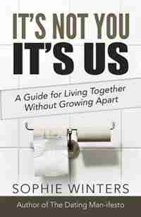 It's Not You, It's Us: A Guide for Living Together Without Growing Apart by Sophie Winters