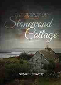 The Secret of Stonewood Cottage - Second Edition by Barbara T. Browning