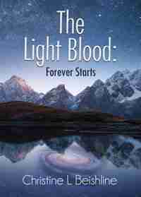 THE LIGHT BLOOD: FOREVER STARTS by Christine Beishline