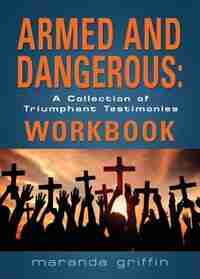 Armed and Dangerous: A Collection of Triumphant Testimonies Workbook by Maranda Griffin