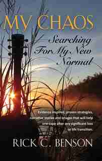 MY CHAOS: Searching for My New Normal by Rick C Benson