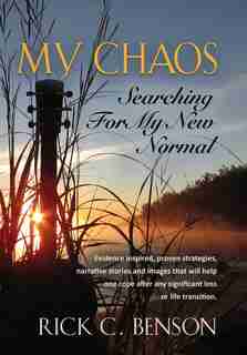 MY CHAOS: Searching for My New Normal by Rick C Benson
