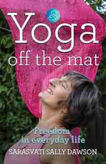 Yoga Off the Mat by Sarasvati Sally Dawson