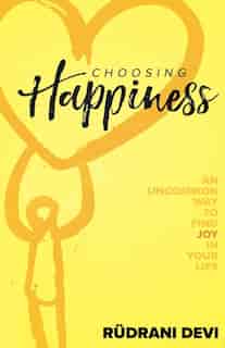 Choosing Happiness by Rudrani Devi