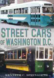 Street Cars of Washington D.C. by Kenneth C. Springirth