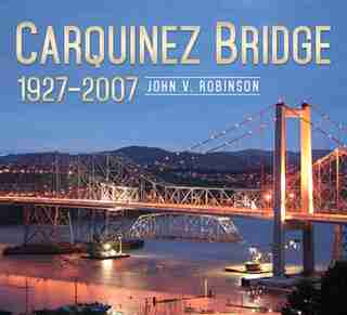 Carquinez Bridge: 1927-2007 by John V. Robinson