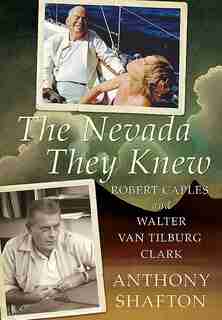 The Nevada They Knew: Robert Caples and Walter Van Tilburg Clark by Anthony Shafton