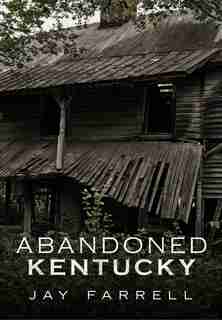 Abandoned Kentucky de Jay Farrell
