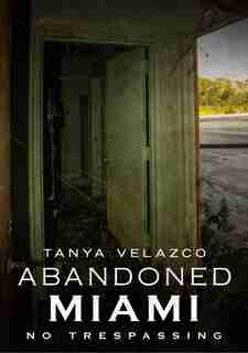 Abandoned Miami: No Trespassing by Tanya Velazco