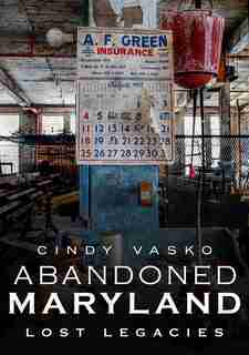 Abandoned Maryland: Lost Legacies by Cindy Vasko