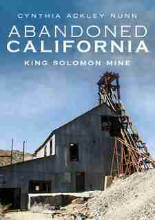 Abandoned California: King Solomon Mine by Cynthia Ackley Nunn