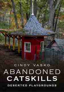 Abandoned Catskills: Deserted Playgrounds by Cindy Vasko