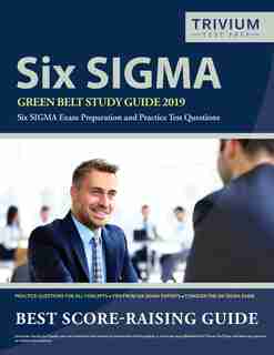 Six SIGMA Green Belt Study Guide 2019: Six SIGMA Exam Preparation and Practice Test Questions by Trivium Green Belt Exam Prep Team