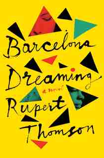 Barcelona Dreaming: A Novel by Rupert Thomson