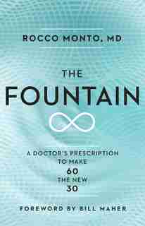 The Fountain: A Doctor's Prescription To Make 60 The New 30 by Rocco Monto