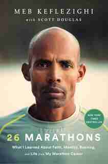 26 Marathons: What I Learned About Faith, Identity, Running, And Life From My Marathon Career by Meb Keflezighi