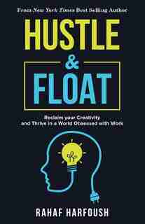 Hustle And Float: Reclaim Your Creativity And Thrive In A World Obsessed With Work by Rahaf Harfoush