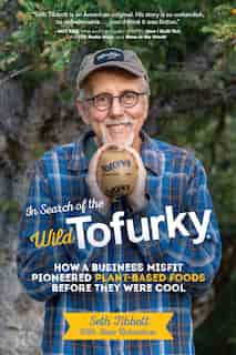 In Search Of The Wild Tofurky: How A Business Misfit Pioneered Plant-based Foods Before They Were Cool de Seth Tibbott