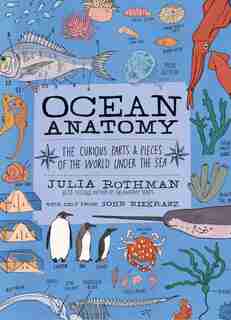 Ocean Anatomy: The Curious Parts & Pieces Of The World Under The Sea by Julia Rothman