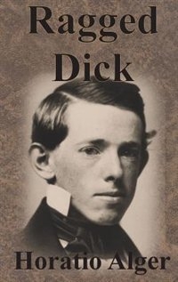 literary analysis of the novel ragged dick by horatio alger Ragged dick and mark, the match boy summary & study guide includes detailed chapter summaries and analysis, quotes by horatio alger, is a book. literary analysis of the novel ragged dick by horatio alger Ragged dick and mark, the match boy summary & study guide includes detailed chapter summaries and analysis, quotes by horatio alger, is a book.