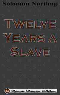 Twelve Years a Slave (Chump Change Edition) by Solomon Northup