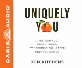 Uniquely You: Transform Your Organization By Becoming The Leader Only You Can Be by Ron Kitchens