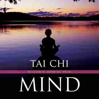 Tai Chi Mind by Ph.d. William H. Koar Iii