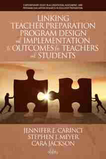 Linking Teacher Preparation Program Design And Implementation To Outcomes For Teachers And Students by Jennifer E. Carinci