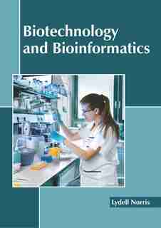 Biotechnology And Bioinformatics by Lydell Norris