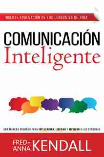 Comunicación Inteligente: Una Manera Probada Para Influenciar, Liderar Y Motivar A Las Personas by Fred Kendall