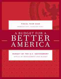 A Budget For A Better America: Promises Kept. Taxpayers First. Budget Of The United States Government, Fiscal Year 2020 by Executive Office Of The President