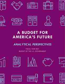 A Budget For America's Future: Analytical Perspectives, Budget Of The U.s. Government, Fiscal Year 2021 by Executive Office Of The President