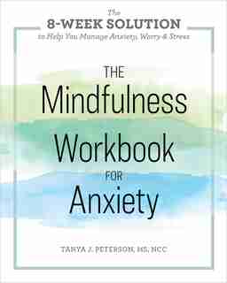 The Mindfulness Workbook For Anxiety: The 8-week Solution To Help You Manage Anxiety, Worry & Stress by Tanya J. Peterson