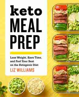 Keto Meal Prep: Lose Weight, Save Time, And Feel Your Best On The Ketogenic Diet by Liz Williams