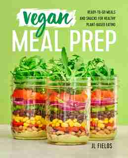 Vegan Meal Prep: Ready-to-go Meals And Snacks For Healthy Plant-based Eating by Jl Fields
