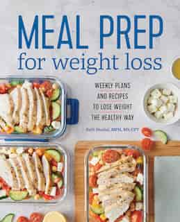 Meal Prep For Weight Loss: Weekly Plans And Recipes To Lose Weight The Healthy Way de Kelli Shallal