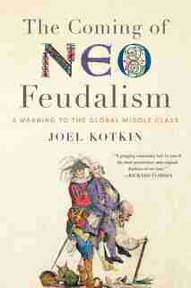 The Coming Of Neo-feudalism: A Warning To The Global Middle Class by Joel Kotkin