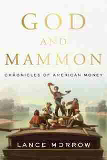 God And Mammon: The Saga Of American Money by Lance Morrow