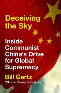 Deceiving The Sky: Inside Communist China's Drive For Global Supremacy by Bill Gertz