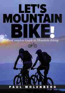 Let's Mountain Bike!: The Complete Guide To Mountain Biking by Paul Molenberg