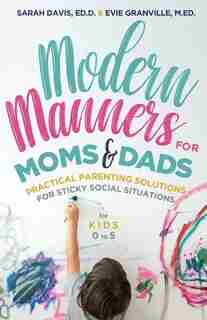 Modern Manners For Moms & Dads: Practical Parenting Solutions For Sticky Social Situations (for Kids 0-5) (parenting Etiquette, Go by Evie Granville