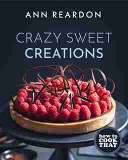 How To Cook That: Crazy Sweet Creations by Ann Reardon