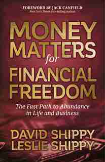Money Matters For Financial Freedom: The Fast Path To Abundance In Life And Business by David Shippy