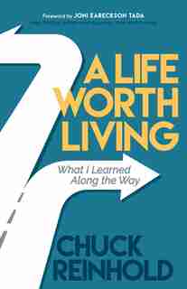 A Life Worth Living: What I Learned Along The Way by Chuck Reinhold