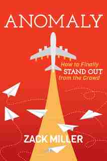 Anomaly: How To Finally Stand Out From The Crowd by Zack Miller