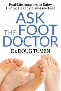 Ask The Foot Doctor: Real-life Answers To Enjoy Happy, Healthy, Pain-free Feet by Doug Tumen