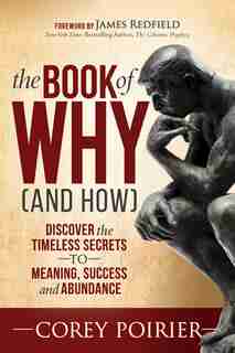 The Book Of Why (and How): Discover The Timeless Secrets To Meaning, Success And Abundance by Corey Poirier