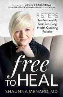 Free To Heal: 9 Steps To A Successful, Soul-satisfying Health Coaching Practice by Shaunna Menard